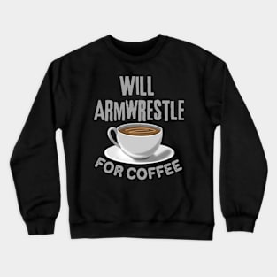 Will Armrestle For Coffee Crewneck Sweatshirt